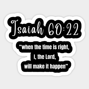 Jasiah 60:22 when the time is right, I, the lord will make it happen Sticker